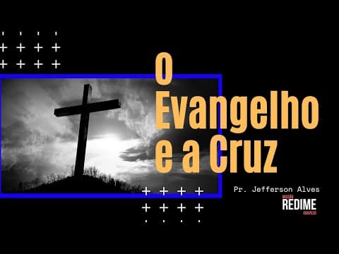 O Evangelho e a Cruz- Pr. Jefferson Alves